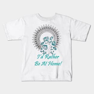 I'd Rather Be At Home! Kids T-Shirt